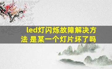 led灯闪烁故障解决方法 是某一个灯片坏了吗